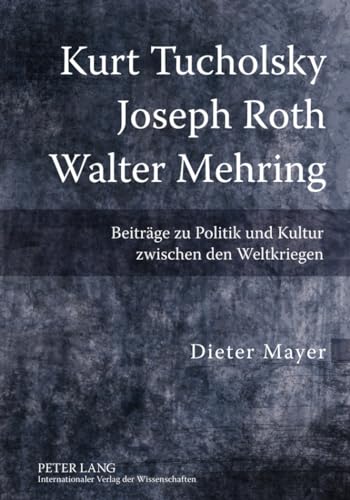 Kurt Tucholsky – Joseph Roth – Walter Mehring: Beiträge zu Politik und Kultur zwischen den Weltkriegen von Lang, Peter GmbH