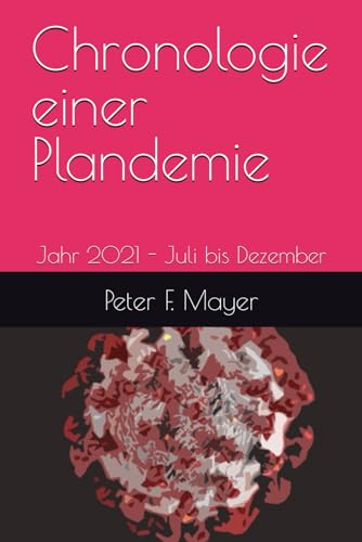 Chronologie einer Plandemie: Jahr 2021 - Juli bis Dezember von Der Politikchronist e.V.