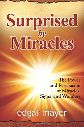 Surprised by Miracles: e Power and Persuasion of Miracles, Signs, and Wonders von CreateSpace Independent Publishing Platform