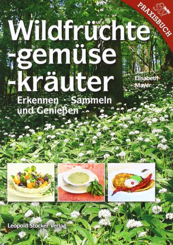 Wildfrüchte, -gemüse, -kräuter: Erkennen, Sammeln und Genießen