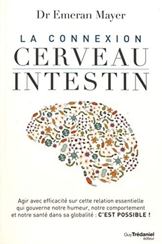 La connexion Cerveau Intestin: Agir avec efficacité sur cette relation essentielle qui gouverne notre humeur, notre comportement et notre santé dans sa globalité : c'est possible ! La connexion Cerveau Intestin: Agir avec efficacité sur cette relation essentielle qui gouverne notre humeur, notre comportement et notre santé dans sa globalité : c'est possible !