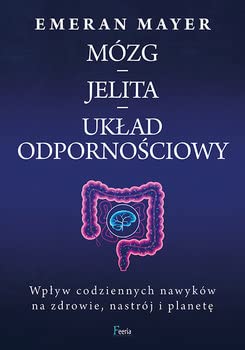 Mózg jelita układ odpornościowy: Wpływ codziennych nawyków na zdrowie, nastrój i planetę