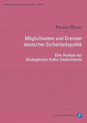 Möglichkeiten und Grenzen deutscher Sicherheitspolitik: Eine Analyse der Strategischen Kultur Deutschlands (International and Security Studies)