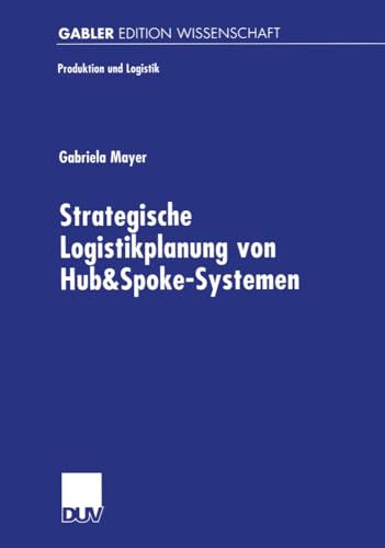 Strategische Logistikplanung von Hub&Spoke-Systemen: Diss. Mit e. Geleitw. v. Wolfgang Domschke (Produktion und Logistik) von Deutscher Universitätsverlag