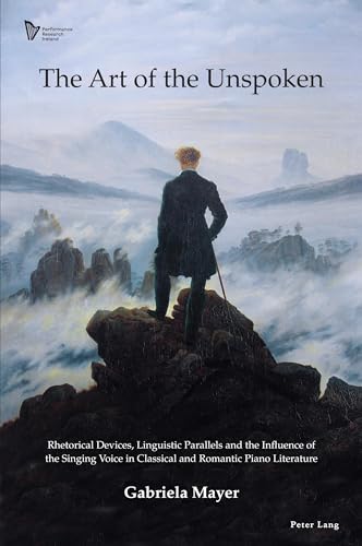 The Art of the Unspoken: Rhetorical Devices, Linguistic Parallels and the Influence of the Singing Voice in Classical and Romantic Piano Literature (Performance Research: Ireland, Band 1)