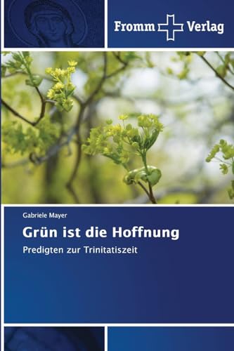 Grün ist die Hoffnung: Predigten zur Trinitatiszeit von Fromm Verlag
