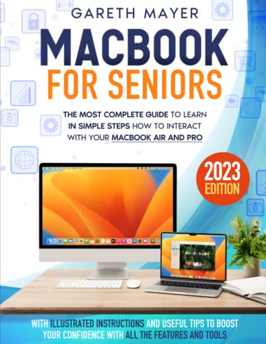 Macbook For Seniors: The Most Complete Guide to Learn in Simple Steps How to Interact with Your MacBook Air and Pro | With Illustrated Instructions and Useful Tips to Boost Your Confidence