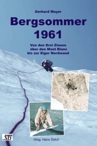 Bergsommer 1961: Von den Drei Zinnen über den Mont Blanc bis zur Eiger Nordwand von xyania internet verlag