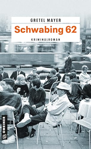 Schwabing 62: Kriminalroman (Kriminalbeamte Korbinian Hilpert und Siegfried Breitner) (Zeitgeschichtliche Kriminalromane im GMEINER-Verlag)