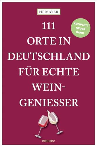111 Orte in Deutschland für echte Weingenießer: Reiseführer, komplett überarbeitete Neuauflage von Emons Verlag