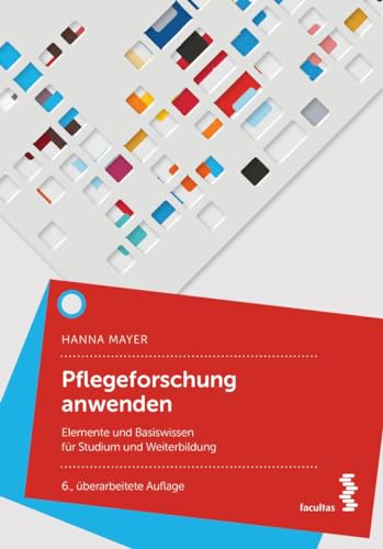 Pflegeforschung anwenden: Elemente und Basiswissen für das Studium von Facultas Publishing AG