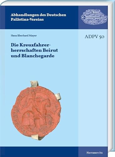 Die Kreuzfahrerherrschaften Beirut und Blanchegarde (Abhandlungen des Deutschen Palästina-Vereins) von Harrassowitz Verlag