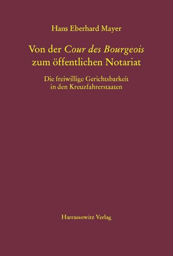 Von der Cour des Bourgeois zum öffentlichen Notariat: Die freiwillige Gerichtsbarkeit in den Kreuzfahrerstaaten (MGH-Schriften, Band 70)