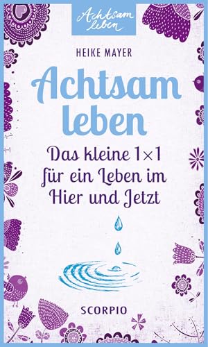 Achtsam leben: Das kleine 1 x 1 für ein Leben im Hier und Jetzt von Scorpio Verlag