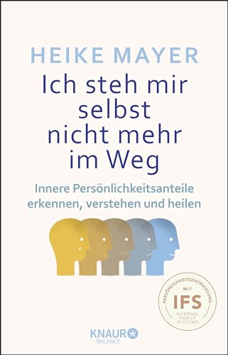 Ich steh mir selbst nicht mehr im Weg: Innere Persönlichkeitsanteile erkennen, verstehen und heilen