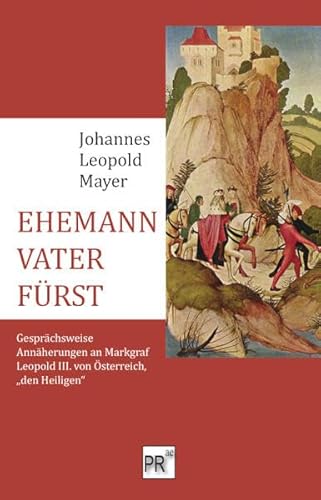 EHEMANN – VATER – FÜRST: Gesprächsweise Annäherungen an Markgraf Leopold III. von Österreich, „den Heiligen“ von Praesens Verlag