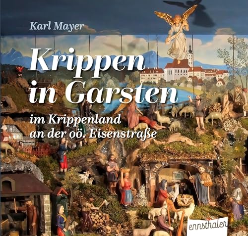 Krippen in Garsten: im Krippenland an der oö. Eisenstraße von Ennsthaler