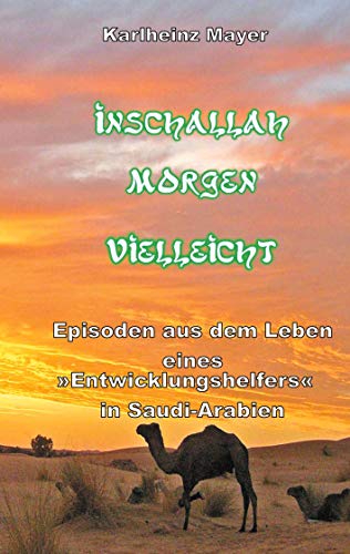 Inschallah Morgen Vielleicht: Episoden aus dem Leben eines "Entwicklungshelfers" in Saudi-Arabien Inschallah Morgen Vielleicht: Episoden aus dem Leben eines "Entwicklungshelfers" in Saudi-Arabien von Books on Demand GmbH