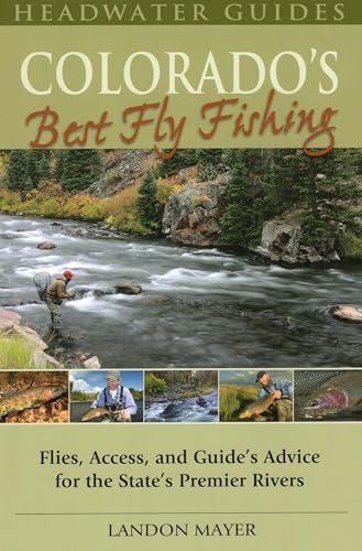 Colorado's Best Fly Fishing: Flies, Access, and Guides' Advice for the State's Premier Rivers (Headwater Guides)