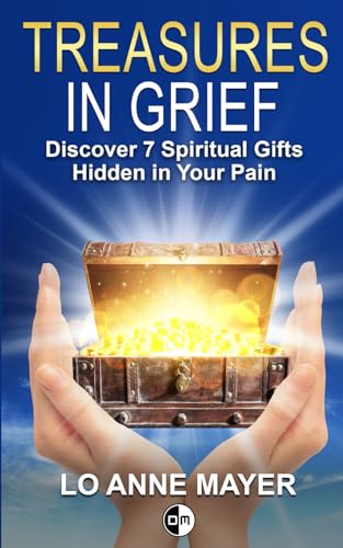 Treasures in Grief: Discover 7 Spiritual Gifts Hidden in Your Pain