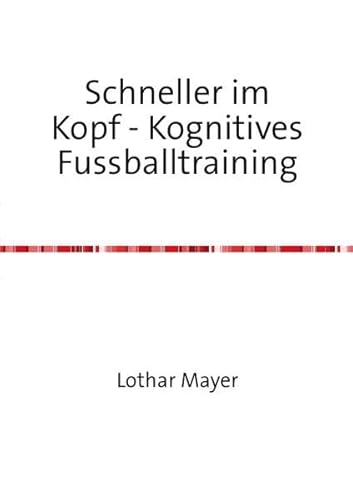 Schneller im Kopf - Kognitives Fussballtraining: Handlungsschnelligkeit im Fussball Schneller im Kopf - Kognitives Fussballtraining: Handlungsschnelligkeit im Fussball