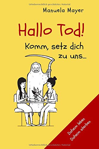Hallo Tod! Komm, setz dich zu uns ...: Daheim leben, Daheim sterben