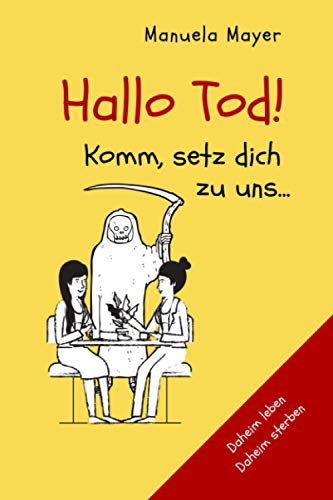 Hallo Tod! Komm, setz dich zu uns ...: Daheim leben - Daheim sterben