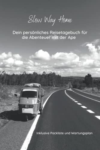 Slow Way Home - Das Ape Camper Reise- und Tourentagebuch: Logbuch zur Planung von Ape Abenteuern inklusive Packliste, Wartungsplan und Camper Rezepten von Independently published
