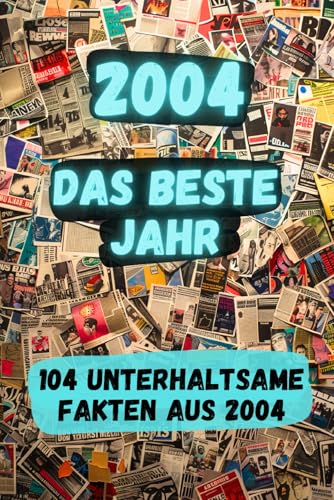 2004 - das beste Jahr: 104 unterhaltsame Fakten aus 2004 von Aloha Books