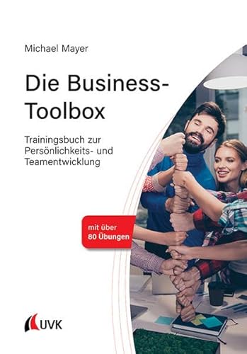 Die Business-Toolbox: Trainingsbuch zur Persönlichkeits- und Teamentwicklung