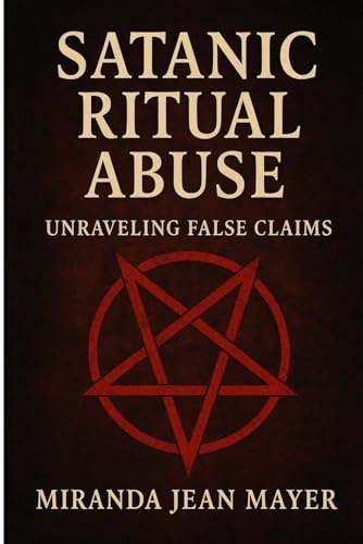 Satanic Ritual Abuse: Unraveling False Claims von Independently published