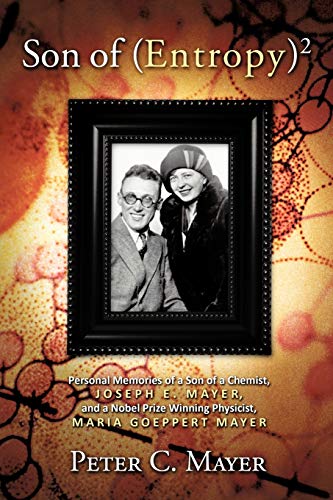 Son Of (Entropy) 2: Personal Memories Of A Son Of A Chemist, Joseph E. Mayer, And A Nobel Prize Winning Physicist, Maria Goeppert Mayer von Authorhouse