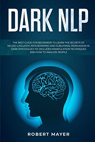 Dark NLP: The Best Guide for Beginners to Learn the Secrets of Neuro-Linguistic Programming and Subliminal Persuasion in Dark Psychology 101. Includes Manipulation Techniques and How to Analyze People von Flower Books Ltd