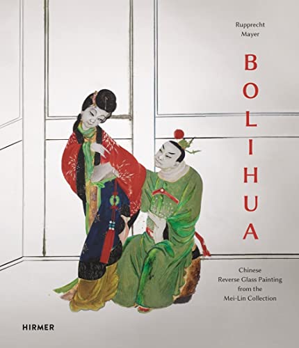 Bolihua: Chinese Reverse Glass Painting from The Mei-Lin Collection von Hirmer Verlag GmbH