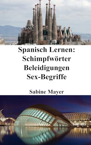 Spanisch Lernen: Schimpfwörter - Beleidigungen - Sex-Begriffe von Blurb Inc