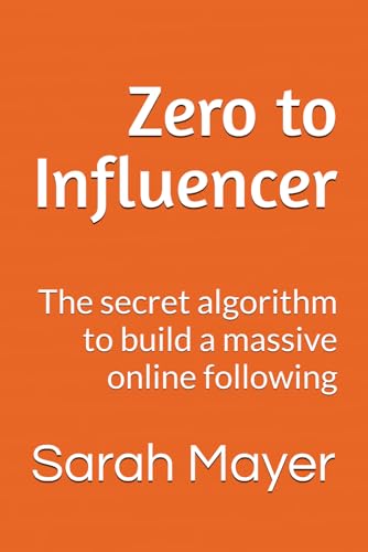 Zero to Influencer: Influence people, become famous, and make millions.: The secret algorithm to build a massive online following von Independently published