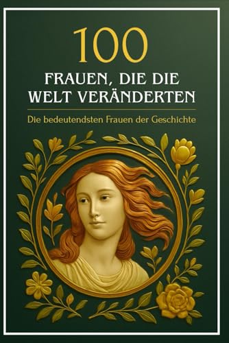 100 Frauen, die die Welt veränderten: Die bedeutendsten Frauen der Geschichte 100 Frauen, die die Welt veränderten: Die bedeutendsten Frauen der Geschichte von Independently published