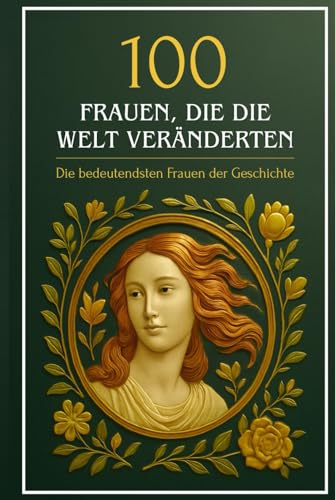 100 Frauen, die die Welt veränderten: Die bedeutendsten Frauen der Geschichte 100 Frauen, die die Welt veränderten: Die bedeutendsten Frauen der Geschichte von Independently published