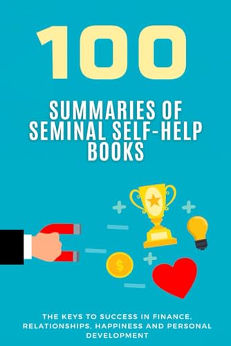 100 Summaries of Seminal Self-Help Books: The Keys to Success in Finance, Relationships, Happiness and Personal Development 100 Summaries of Seminal Self-Help Books: The Keys to Success in Finance, Relationships, Happiness and Personal Development von Independently published