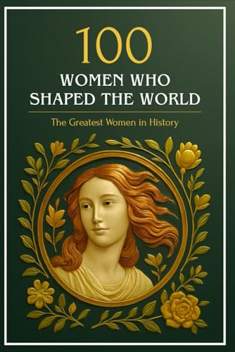 100 Women Who Shaped the World: The Greatest Women in History 100 Women Who Shaped the World: The Greatest Women in History von Independently published