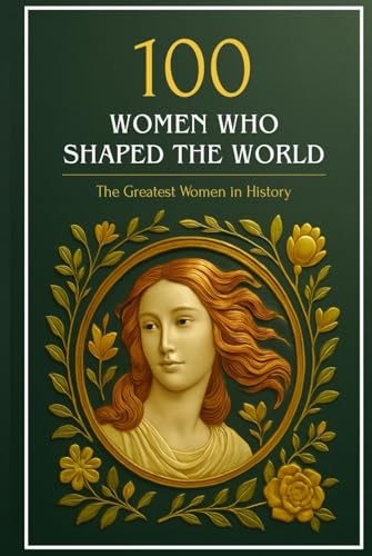 100 Women Who Shaped the World: The Greatest Women in History 100 Women Who Shaped the World: The Greatest Women in History von Independently published