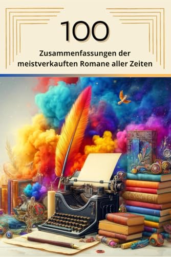 100 Zusammenfassungen der meistverkauften Romane aller Zeiten: Die beliebtesten Bücher der Welt (Zusammenfassungen der literarischen Meisterwerke) von Independently published