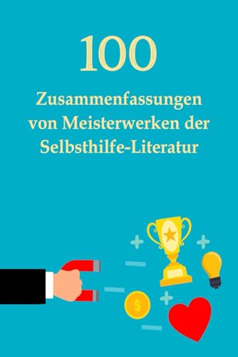 100 Zusammenfassungen von Meisterwerken der Selbsthilfe-Literatur: Die Schlüssel zum Erfolg in persönlicher Entwicklung, Finanzen, Beruf, Beziehung ... (Wissen kompakt – Literatur und Geschichte) 100 Zusammenfassungen von Meisterwerken der Selbsthilfe-Literatur: Die Schlüssel zum Erfolg in persönlicher Entwicklung, Finanzen, Beruf, Beziehung ... (Wissen kompakt – Literatur und Geschichte)