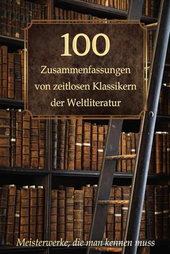 100 Zusammenfassungen von zeitlosen Klassikern der Weltliteratur: Inhaltsangaben und Rezensionen – Meisterwerke, die man kennen muss (Wissen kompakt – Literatur und Geschichte) 100 Zusammenfassungen von zeitlosen Klassikern der Weltliteratur: Inhaltsangaben und Rezensionen – Meisterwerke, die man kennen muss (Wissen kompakt – Literatur und Geschichte) von Independently published