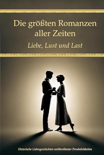 Die größten Romanzen aller Zeiten: Liebe, Lust und Last – Historische Liebesgeschichten weltberühmter Persönlichkeiten (Wissen kompakt – Literatur und Geschichte) Die größten Romanzen aller Zeiten: Liebe, Lust und Last – Historische Liebesgeschichten weltberühmter Persönlichkeiten (Wissen kompakt – Literatur und Geschichte) von Independently published