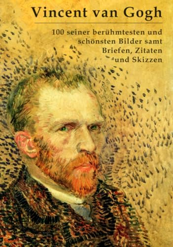 Vincent van Gogh: 100 seiner berühmtesten und schönsten Bilder samt Briefen, Zitaten und Skizzen von A&S Kulturverlag