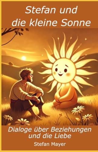Stefan und die kleine Sonne: Dialoge über Beziehungen und die Liebe von Independently published