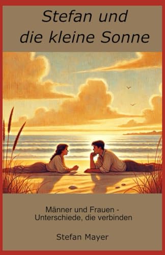 Stefan und die kleine Sonne: Männer und Frauen - Unterschiede, die verbinden von Independently published