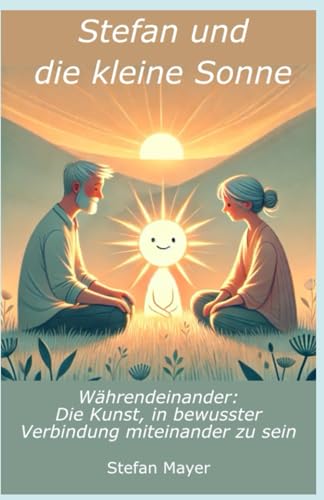 Stefan und die kleine Sonne: Währendeinander: Die Kunst, in bewusster Verbindung miteinander zu sein von Independently published