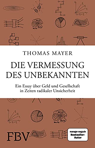 Die Vermessung des Unbekannten: Ein Essay über Geld und Gesellschaft in Zeiten radikaler Unsicherheit Die Vermessung des Unbekannten: Ein Essay über Geld und Gesellschaft in Zeiten radikaler Unsicherheit